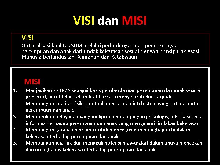 VISI dan MISI VISI Optimalisasi kualitas SDM melalui perlindungan dan pemberdayaan perempuan dan anak VISI dan MISI VISI Optimalisasi kualitas SDM melalui perlindungan dan pemberdayaan perempuan dan anak