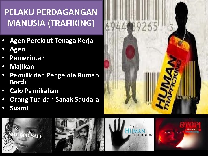PELAKU PERDAGANGAN MANUSIA (TRAFIKING) Agen Perekrut Tenaga Kerja Agen Pemerintah Majikan Pemilik dan Pengelola PELAKU PERDAGANGAN MANUSIA (TRAFIKING) Agen Perekrut Tenaga Kerja Agen Pemerintah Majikan Pemilik dan Pengelola