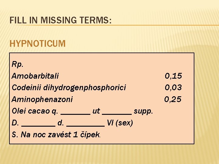FILL IN MISSING TERMS: HYPNOTICUM Rp. Amobarbitali Codeinii dihydrogenphosphorici Aminophenazoni Olei cacao q. _______