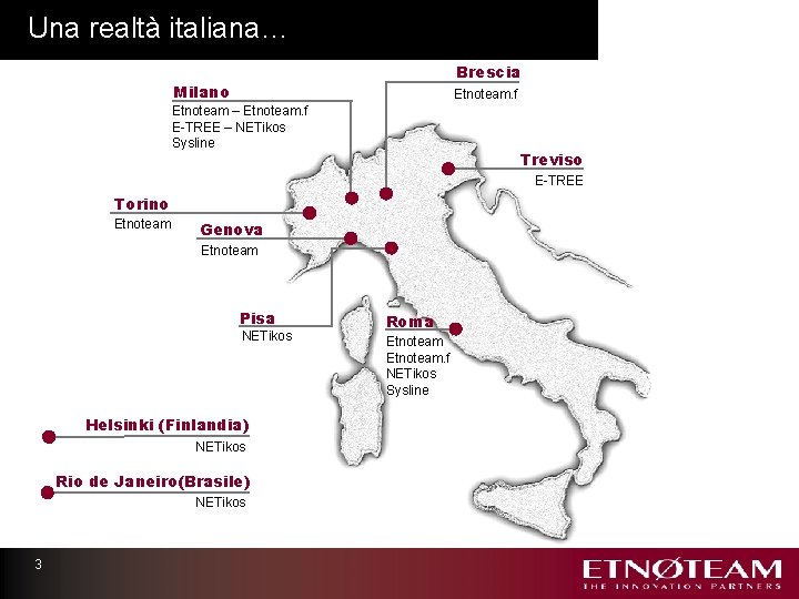 Una realtà italiana… Brescia Milano Etnoteam. f Etnoteam – Etnoteam. f E-TREE – NETikos