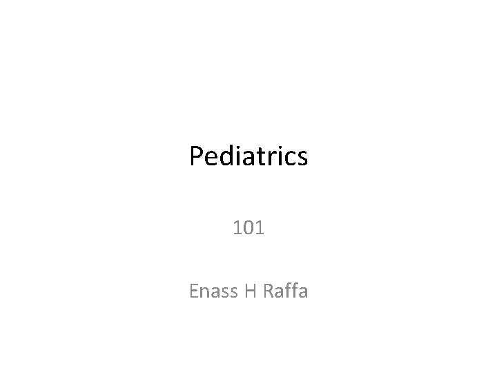 Pediatrics 101 Enass H Raffa 