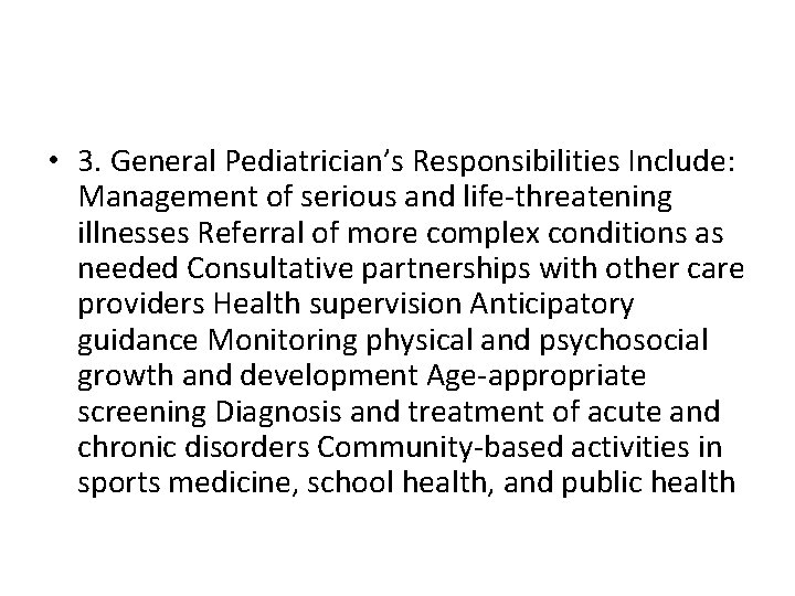  • 3. General Pediatrician’s Responsibilities Include: Management of serious and life-threatening illnesses Referral