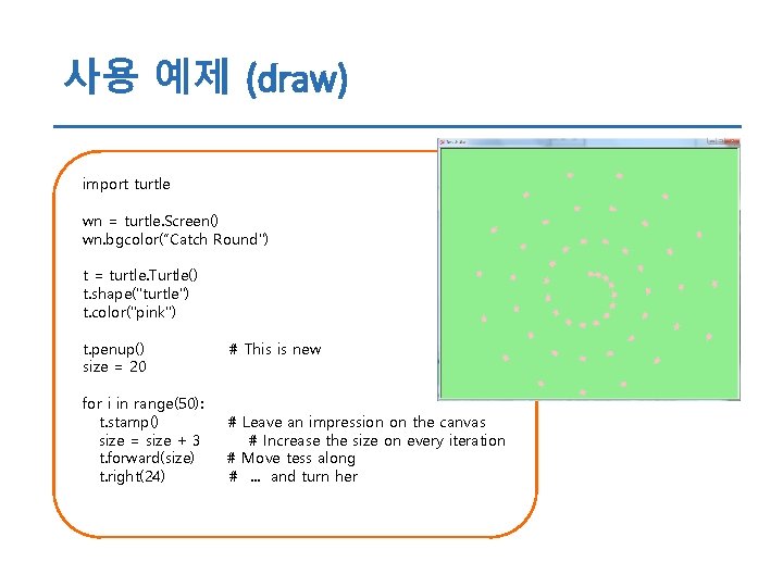 사용 예제 (draw) import turtle wn = turtle. Screen() wn. bgcolor(“Catch Round") t =