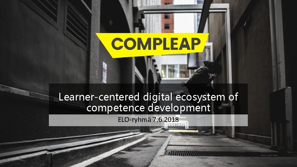 Learner-centered digital ecosystem of competence development ELO-ryhmä 7. 6. 2018 