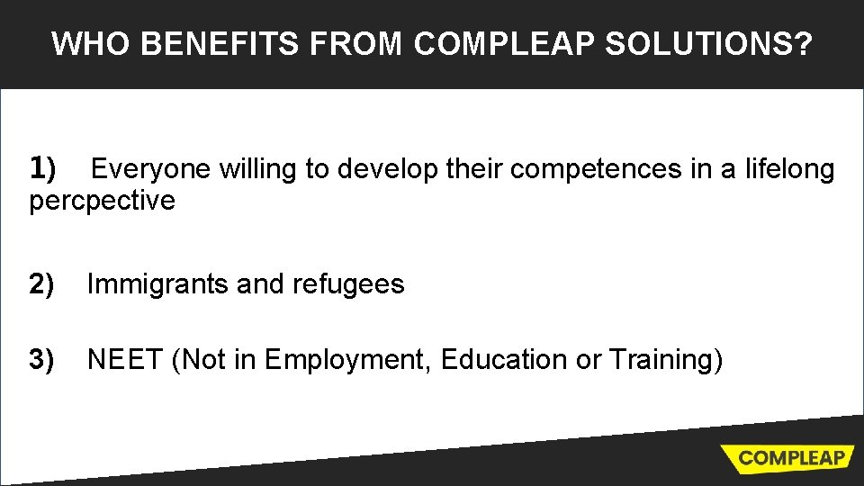 WHO BENEFITS FROM COMPLEAP SOLUTIONS? 1) Everyone willing to develop their competences in a