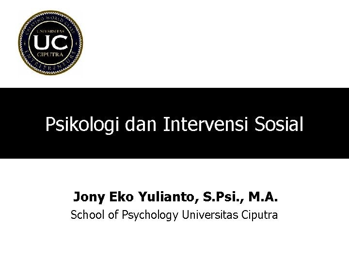 Psikologi dan Intervensi Sosial Jony Eko Yulianto, S. Psi. , M. A. School of