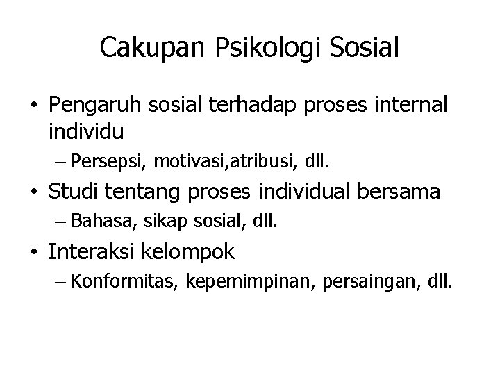 Cakupan Psikologi Sosial • Pengaruh sosial terhadap proses internal individu – Persepsi, motivasi, atribusi,