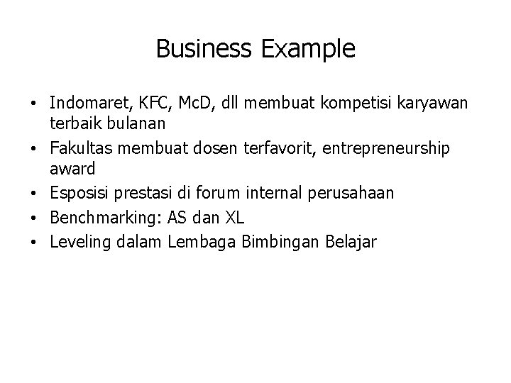 Business Example • Indomaret, KFC, Mc. D, dll membuat kompetisi karyawan terbaik bulanan •