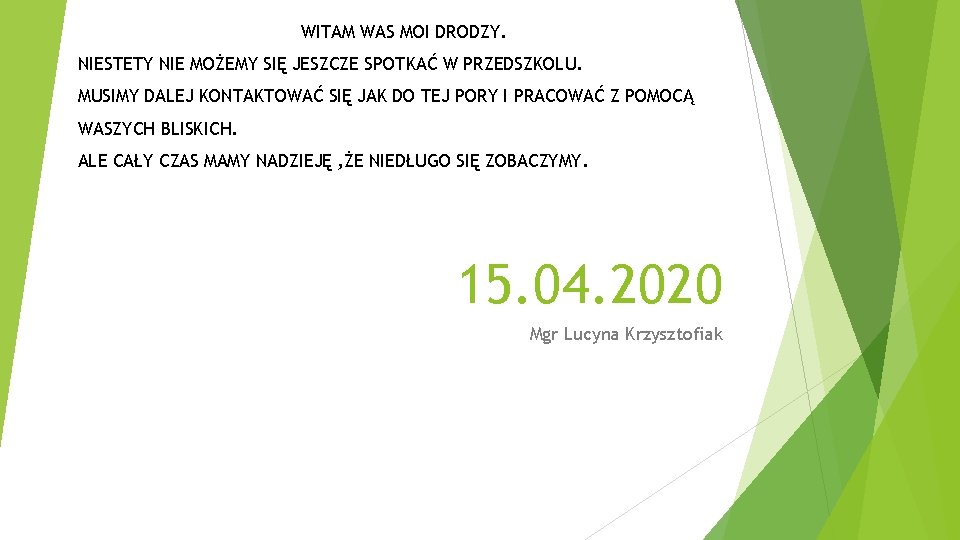 WITAM WAS MOI DRODZY. NIESTETY NIE MOŻEMY SIĘ JESZCZE SPOTKAĆ W PRZEDSZKOLU. MUSIMY DALEJ WITAM WAS MOI DRODZY. NIESTETY NIE MOŻEMY SIĘ JESZCZE SPOTKAĆ W PRZEDSZKOLU. MUSIMY DALEJ