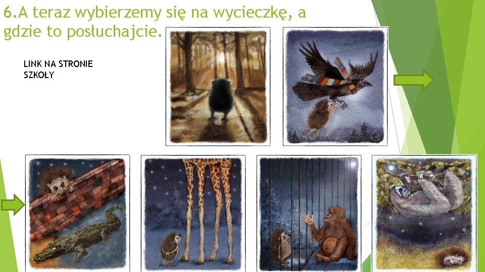 6. A teraz wybierzemy się na wycieczkę, a gdzie to posłuchajcie. LINK NA STRONIE 6. A teraz wybierzemy się na wycieczkę, a gdzie to posłuchajcie. LINK NA STRONIE