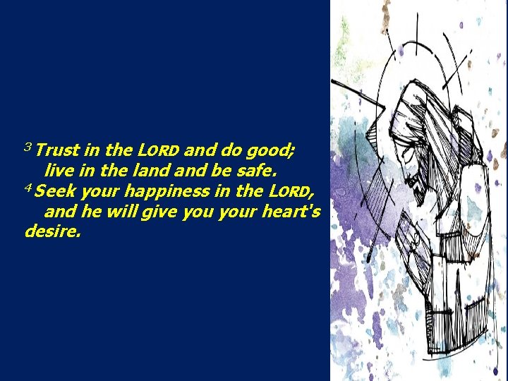 3 Trust in the LORD and do good; live in the land be safe.