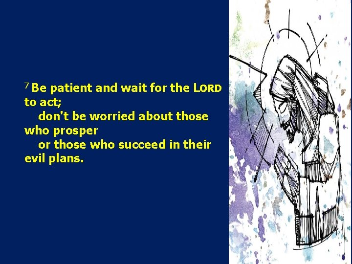 7 Be patient and wait for the LORD to act; don't be worried about