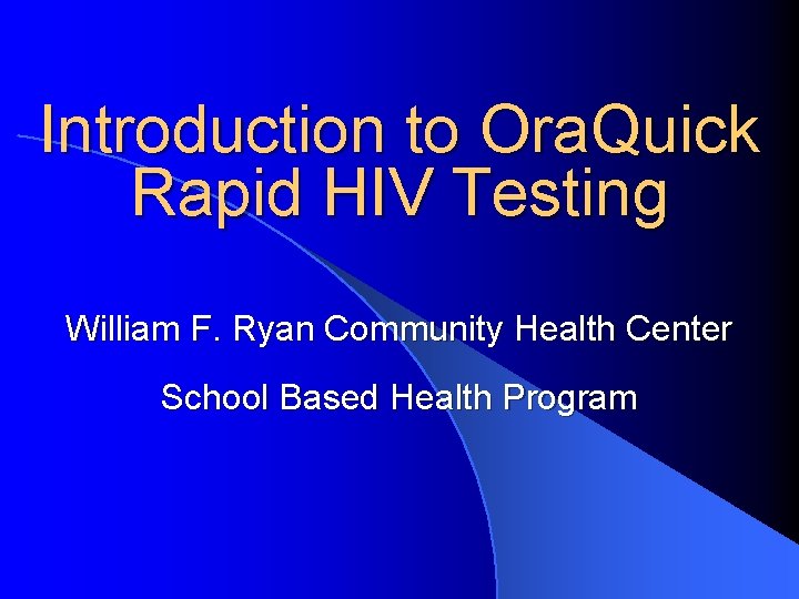 Introduction to Ora. Quick Rapid HIV Testing William F. Ryan Community Health Center School