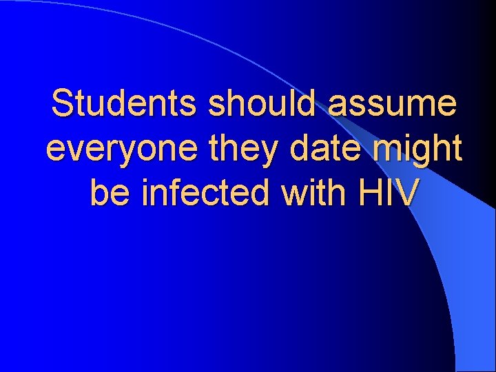 Students should assume everyone they date might be infected with HIV 