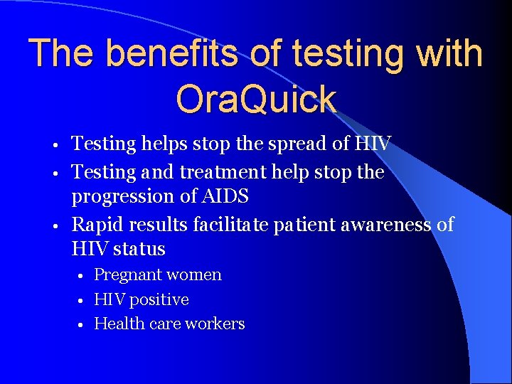 The benefits of testing with Ora. Quick Testing helps stop the spread of HIV