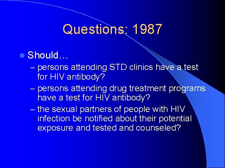 Questions: 1987 l Should… – persons attending STD clinics have a test for HIV