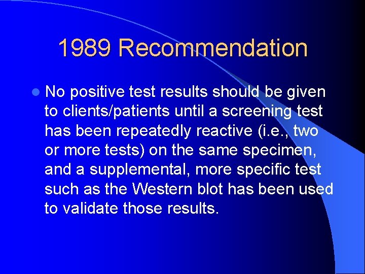 1989 Recommendation l No positive test results should be given to clients/patients until a