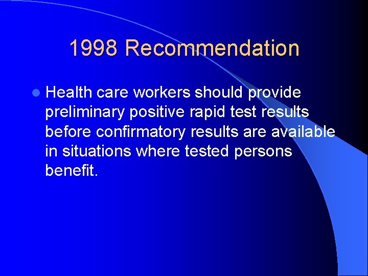 1998 Recommendation l Health care workers should provide preliminary positive rapid test results before