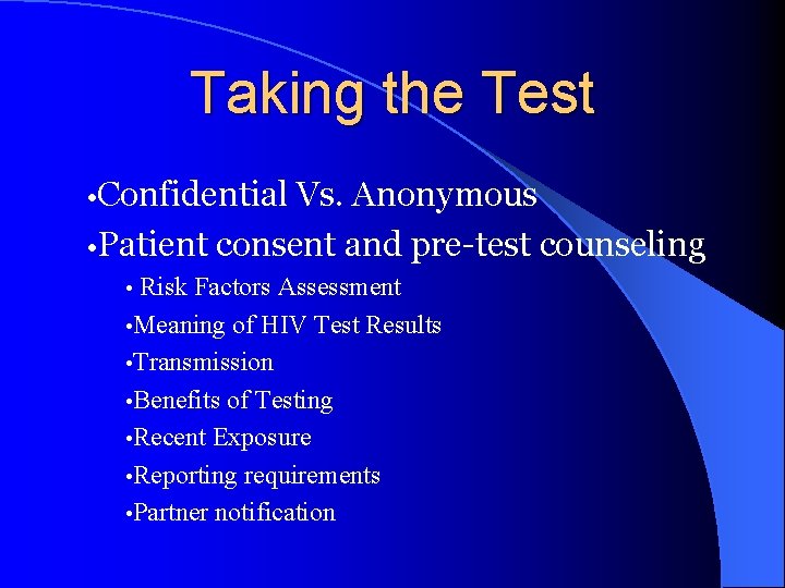 Taking the Test • Confidential Vs. Anonymous • Patient consent and pre-test counseling Risk