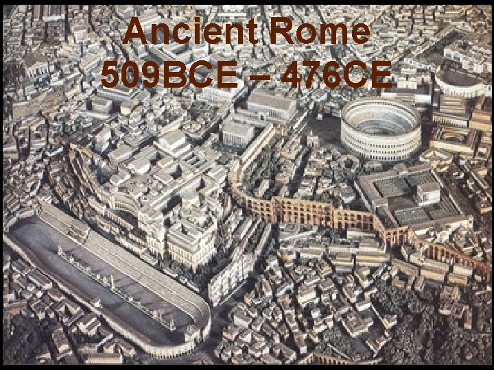 Ancient Rome 509 BCE – 476 CE 