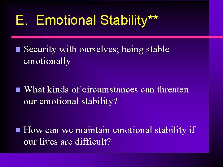 E. Emotional Stability** n Security with ourselves; being stable emotionally n What kinds of
