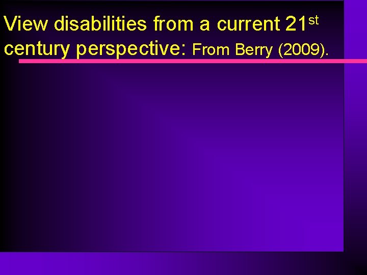 View disabilities from a current 21 st century perspective: From Berry (2009). 