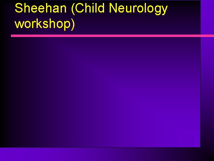 Sheehan (Child Neurology workshop) 