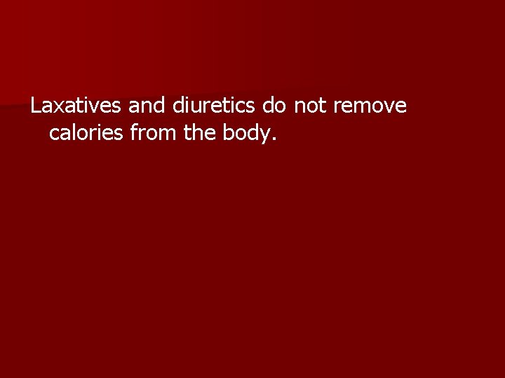 Laxatives and diuretics do not remove calories from the body. 