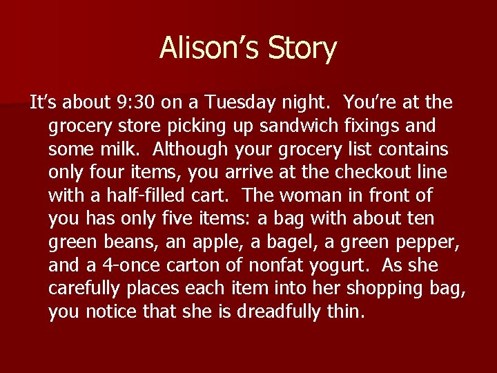 Alison’s Story It’s about 9: 30 on a Tuesday night. You’re at the grocery