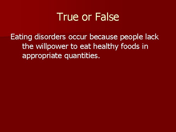 True or False Eating disorders occur because people lack the willpower to eat healthy