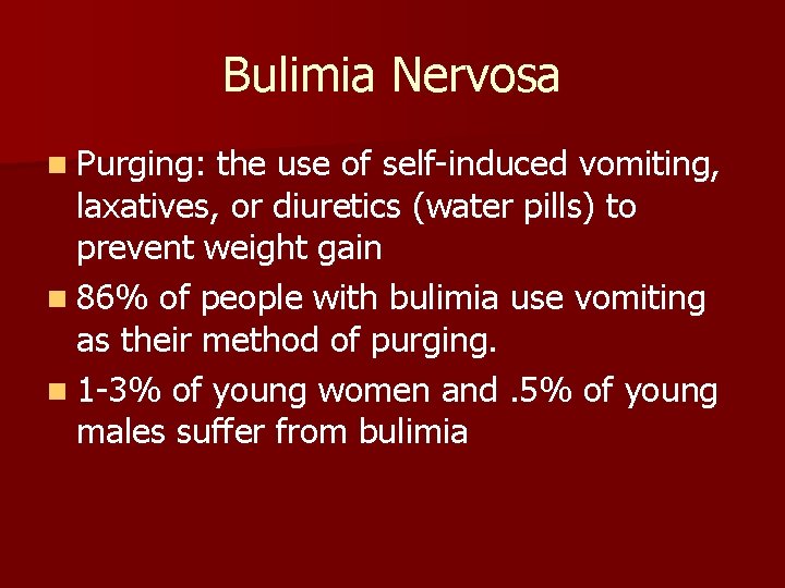 Bulimia Nervosa n Purging: the use of self-induced vomiting, laxatives, or diuretics (water pills)