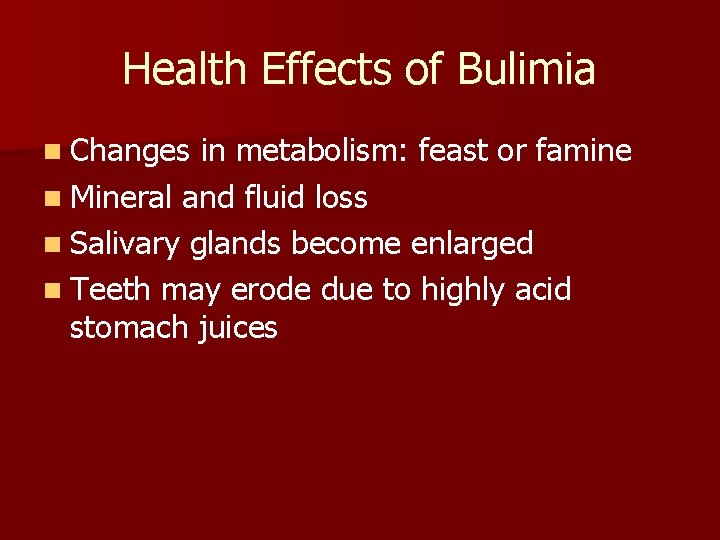 Health Effects of Bulimia n Changes in metabolism: feast or famine n Mineral and