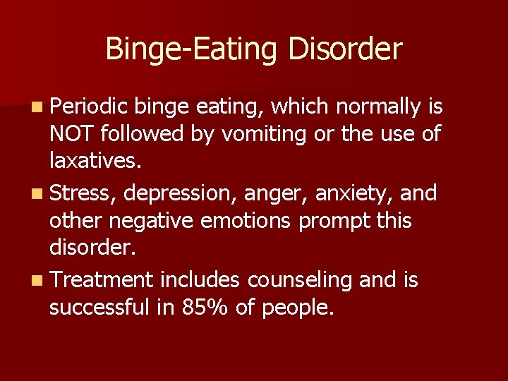 Binge-Eating Disorder n Periodic binge eating, which normally is NOT followed by vomiting or