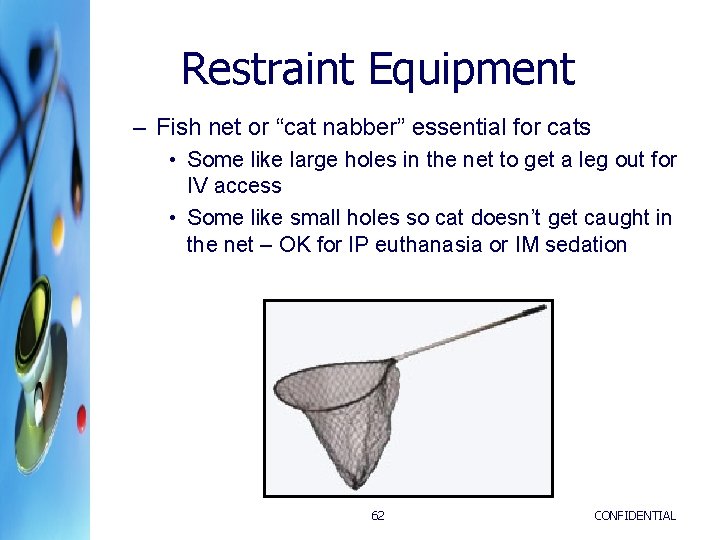 Restraint Equipment – Fish net or “cat nabber” essential for cats • Some like Restraint Equipment – Fish net or “cat nabber” essential for cats • Some like