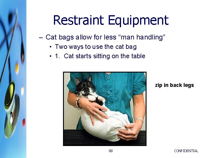 Restraint Equipment – Cat bags allow for less “man handling” • Two ways to Restraint Equipment – Cat bags allow for less “man handling” • Two ways to