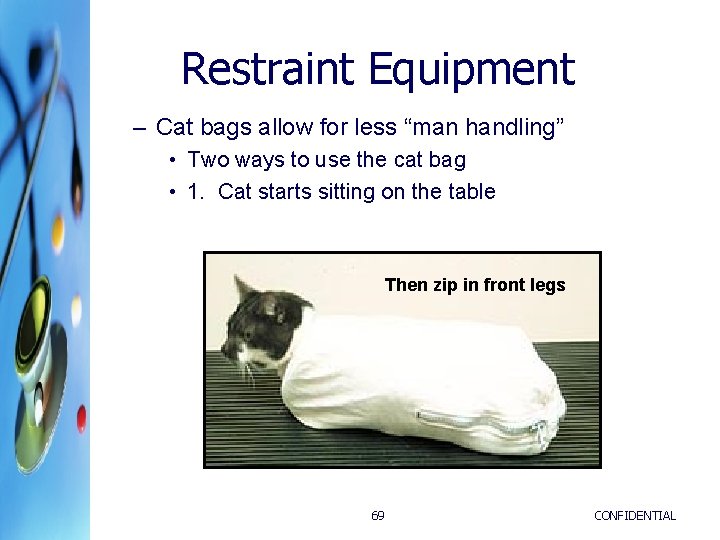 Restraint Equipment – Cat bags allow for less “man handling” • Two ways to Restraint Equipment – Cat bags allow for less “man handling” • Two ways to
