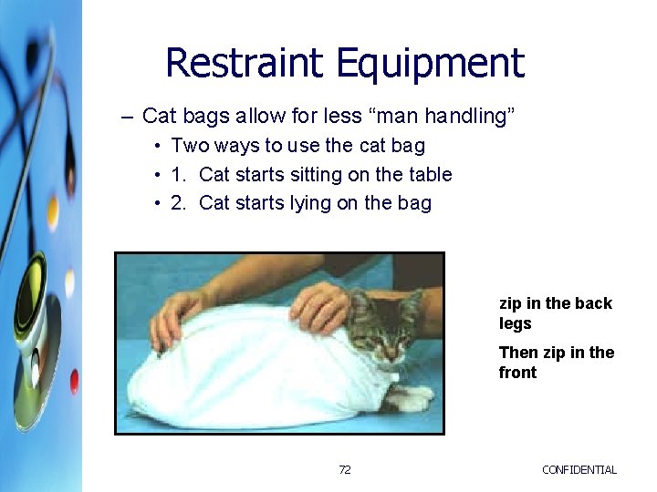 Restraint Equipment – Cat bags allow for less “man handling” • Two ways to Restraint Equipment – Cat bags allow for less “man handling” • Two ways to