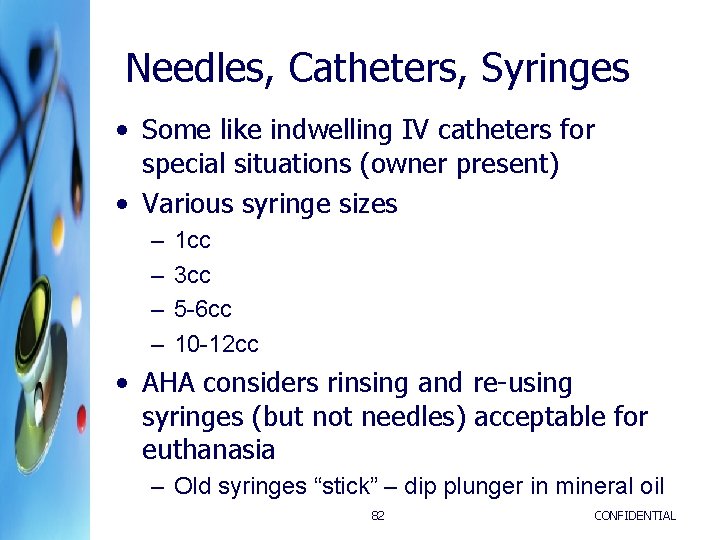 Needles, Catheters, Syringes • Some like indwelling IV catheters for special situations (owner present) Needles, Catheters, Syringes • Some like indwelling IV catheters for special situations (owner present)