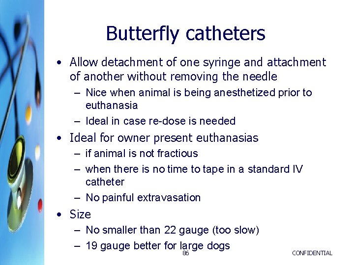 Butterfly catheters • Allow detachment of one syringe and attachment of another without removing Butterfly catheters • Allow detachment of one syringe and attachment of another without removing