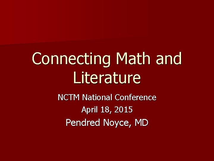 Connecting Math and Literature NCTM National Conference April 18, 2015 Pendred Noyce, MD 