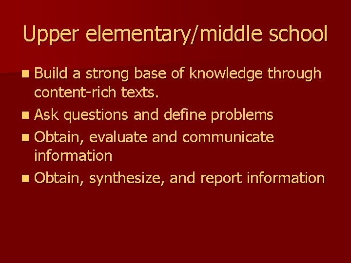 Upper elementary/middle school n Build a strong base of knowledge through content-rich texts. n