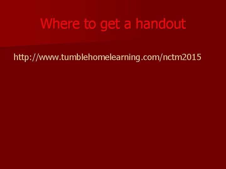 Where to get a handout http: //www. tumblehomelearning. com/nctm 2015 