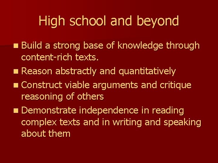 High school and beyond n Build a strong base of knowledge through content-rich texts.