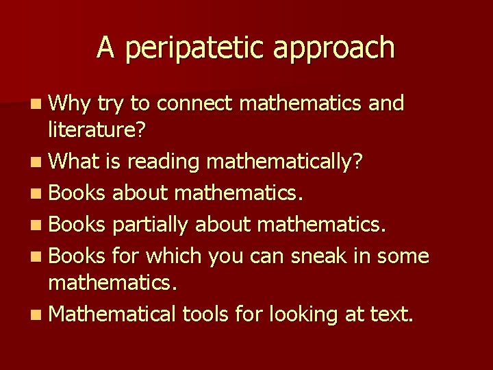 A peripatetic approach n Why try to connect mathematics and literature? n What is