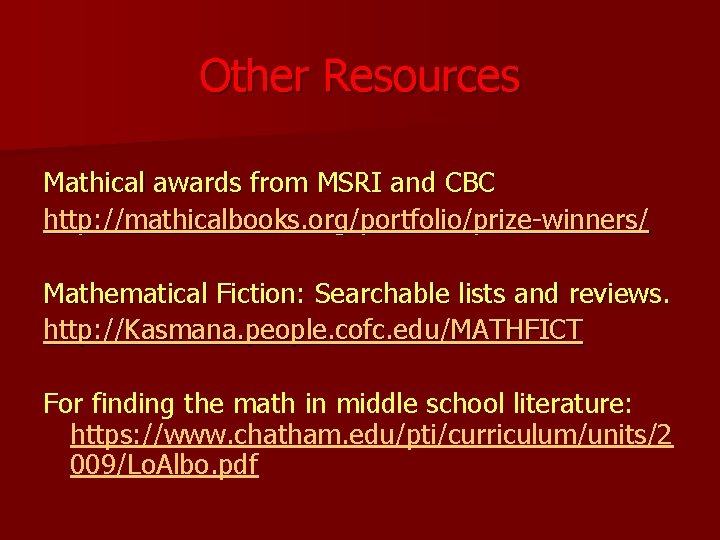 Other Resources Mathical awards from MSRI and CBC http: //mathicalbooks. org/portfolio/prize-winners/ Mathematical Fiction: Searchable