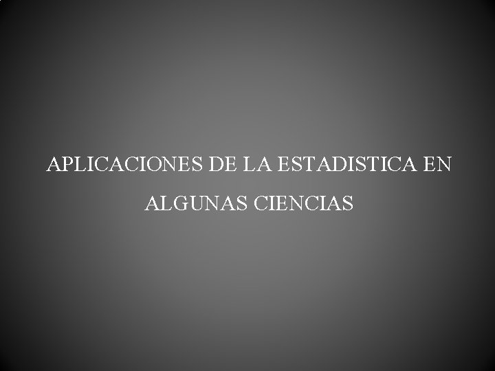 APLICACIONES DE LA ESTADISTICA EN ALGUNAS CIENCIAS 