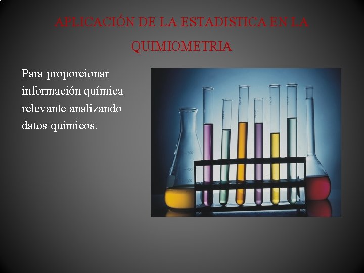 APLICACIÓN DE LA ESTADISTICA EN LA QUIMIOMETRIA Para proporcionar información química relevante analizando datos