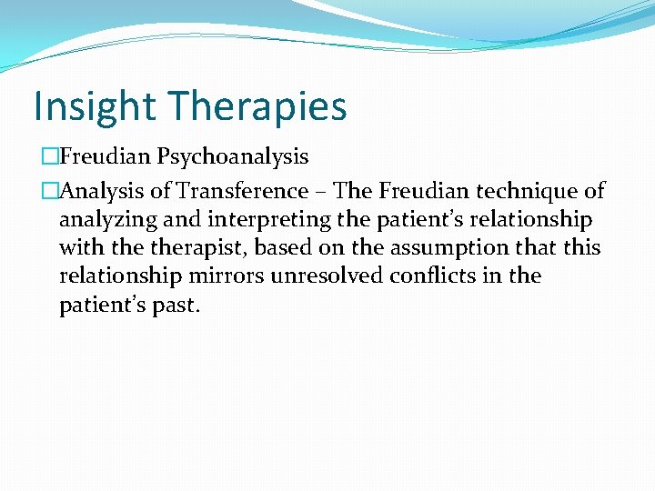 Insight Therapies �Freudian Psychoanalysis �Analysis of Transference – The Freudian technique of analyzing and