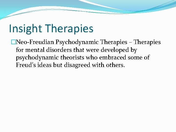 Insight Therapies �Neo-Freudian Psychodynamic Therapies – Therapies for mental disorders that were developed by