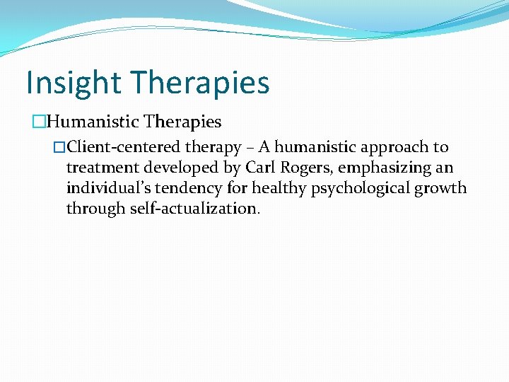 Insight Therapies �Humanistic Therapies �Client-centered therapy – A humanistic approach to treatment developed by